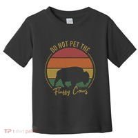 Do Not Pet The Fluffy Cows Funny Bison Yellowstone Park Toddler T-Shirt thumb 0