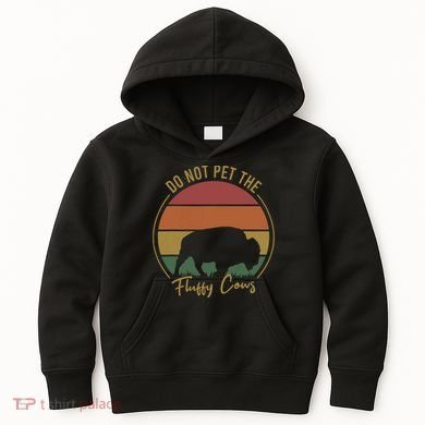 Do Not Pet The Fluffy Cows Funny Bison Yellowstone Park Kids Hoodie