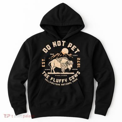Do Not Pet The Fluffy Cows Bison Yellowstone National Park Hoodie