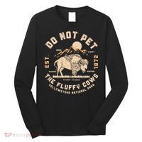 Do Not Pet The Fluffy Cows Bison Yellowstone National Park Long Sleeve Shirt thumb 0
