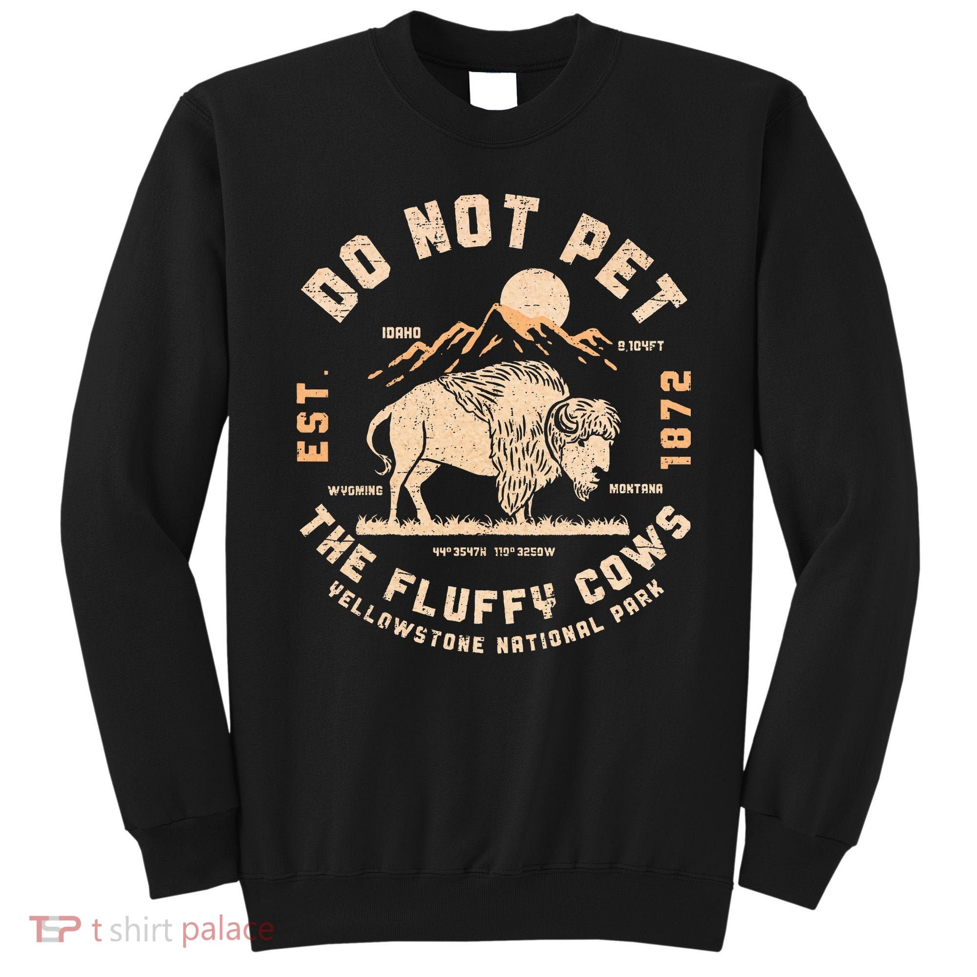 Do Not Pet The Fluffy Cows Bison Yellowstone National Park Sweatshirt