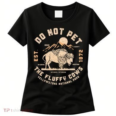 Do Not Pet The Fluffy Cows Bison Yellowstone National Park Women's T-Shirt