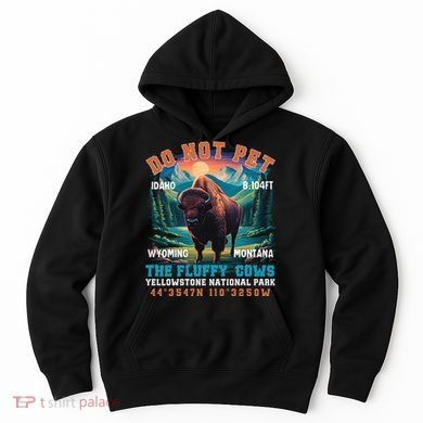 Do Not Pet The Fluffy Cows Bison Yellowstone National Park Hoodie
