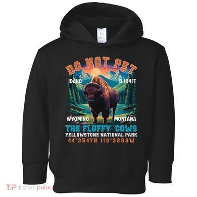 Do Not Pet The Fluffy Cows Bison Yellowstone National Park Toddler Hoodie