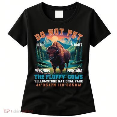 Do Not Pet The Fluffy Cows Bison Yellowstone National Park Women's T-Shirt