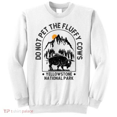 Do Not Pet The Fluffy Cows Yellowstone National Park Sweatshirt