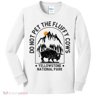 Do Not Pet The Fluffy Cows Yellowstone National Park Kids Long Sleeve Shirt