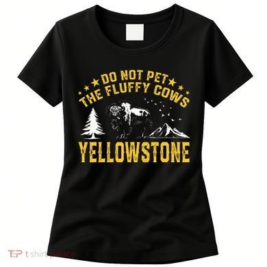 Do Not Pet The Fluffy Cows Buffalo & Bison Yellowstone Park Women's T-Shirt