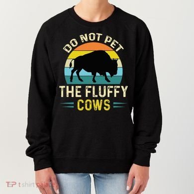 Do Not Pet the Fluffy Cows Funny Bison Yellowstone Park Women's Sweatshirt