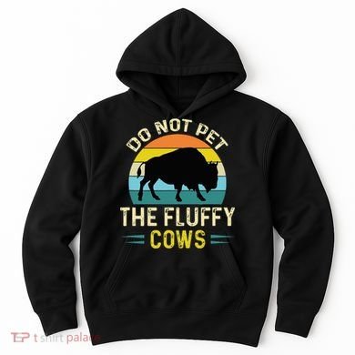 Do Not Pet the Fluffy Cows Funny Bison Yellowstone Park Hoodie