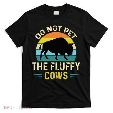 Do Not Pet the Fluffy Cows Funny Bison Yellowstone Park T-Shirt