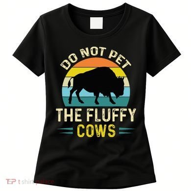 Do Not Pet the Fluffy Cows Funny Bison Yellowstone Park Women's T-Shirt