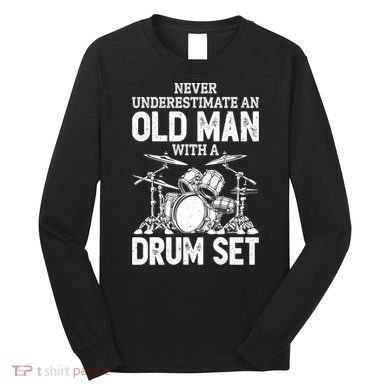 Drummer Never Underestimate An Old Man With A Drum Set Funny Great Gift Long Sleeve Shirt