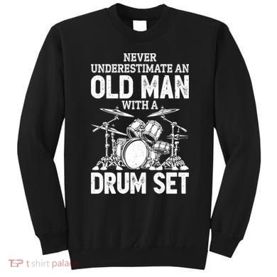 Drummer Never Underestimate An Old Man With A Drum Set Funny Great Gift Sweatshirt
