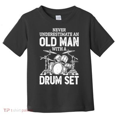 Drummer Never Underestimate An Old Man With A Drum Set Funny Great Gift Toddler T-Shirt