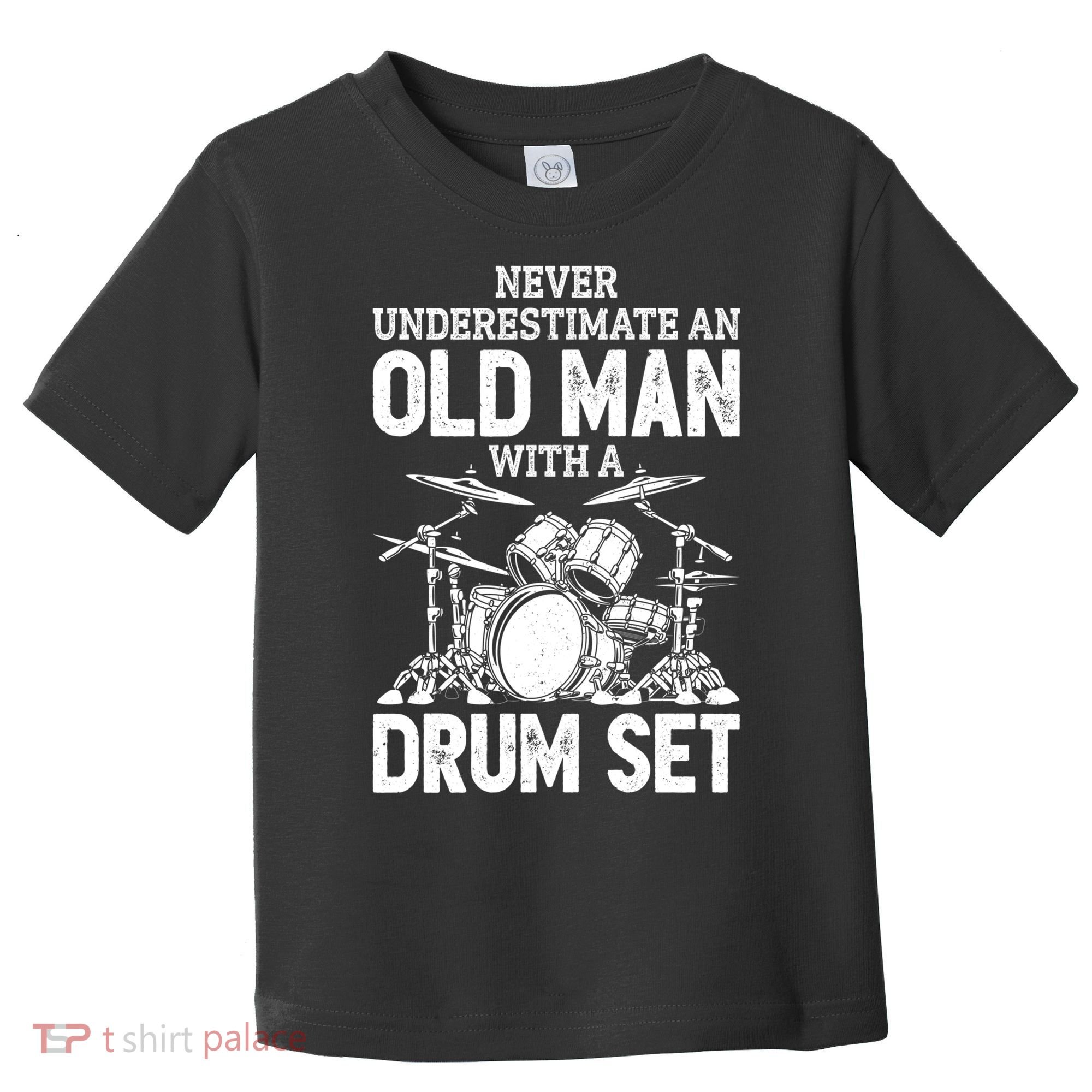 Drummer Never Underestimate An Old Man With A Drum Set Funny Great Gift Toddler T-Shirt
