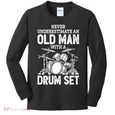 Drummer Never Underestimate An Old Man With A Drum Set Funny Great Gift Kids Long Sleeve Shirt