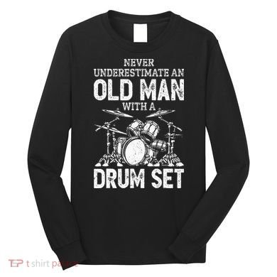 Drummer Never Underestimate An Old Man With A Drum Set Long Sleeve Shirt