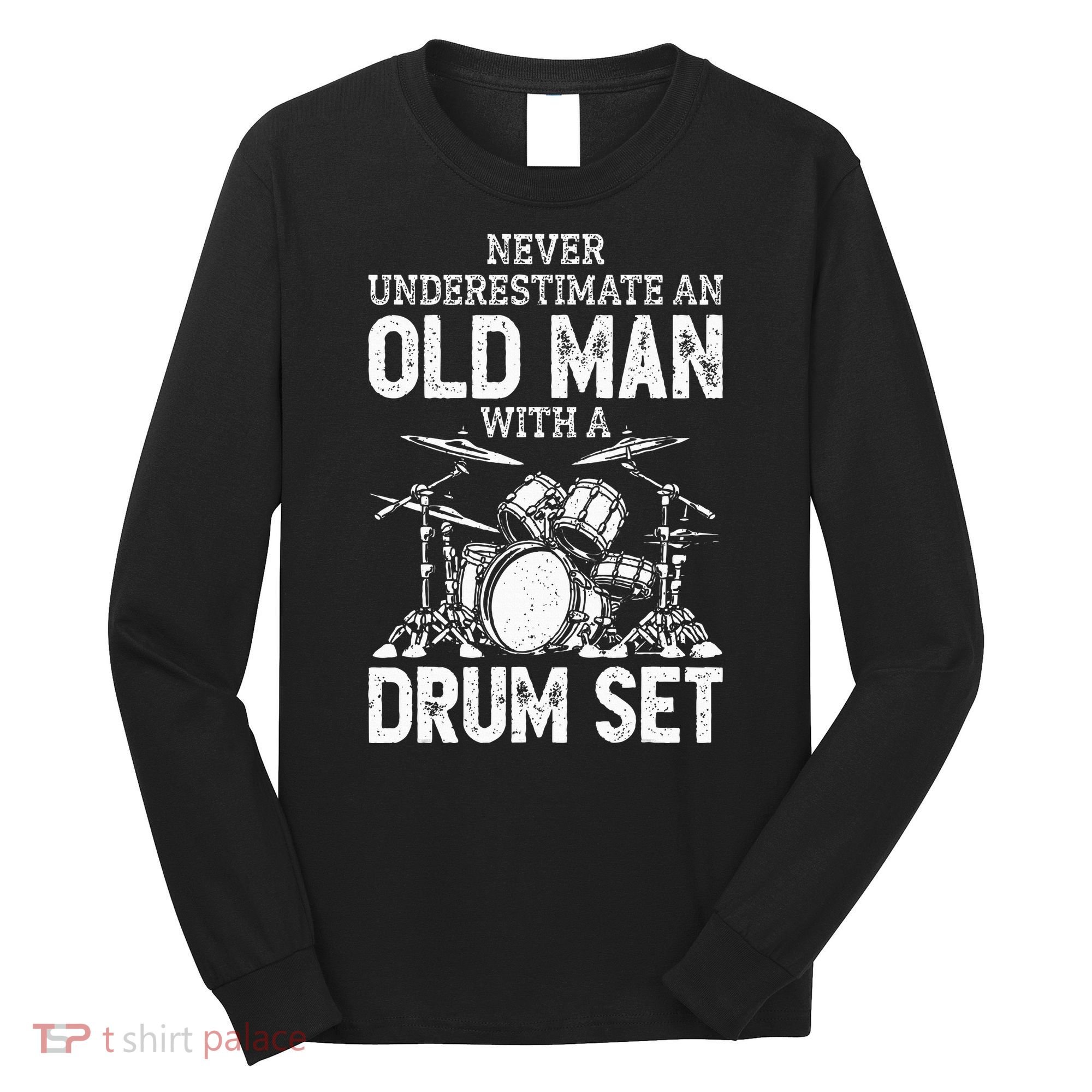 Drummer Never Underestimate An Old Man With A Drum Set Long Sleeve Shirt