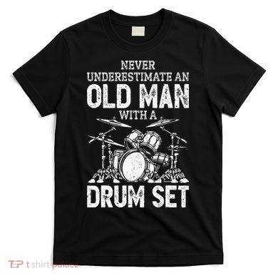 Drummer Never Underestimate An Old Man With A Drum Set T-Shirt
