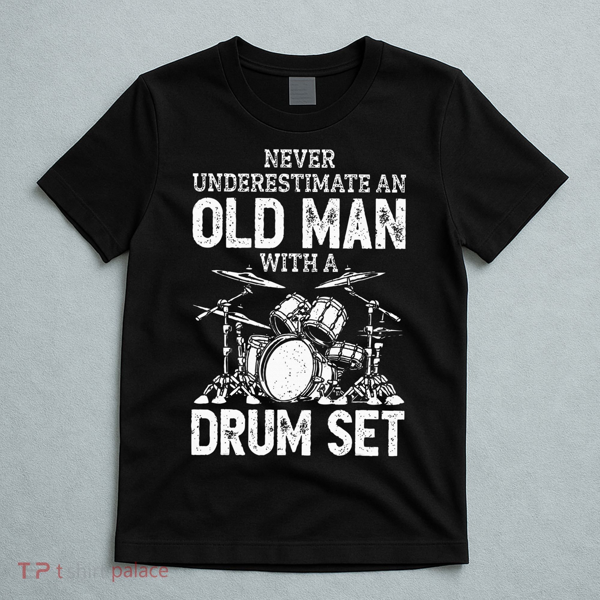 Drummer Never Underestimate An Old Man With A Drum Set T-Shirt