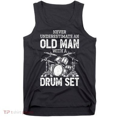 Drummer Never Underestimate An Old Man With A Drum Set Tank Top
