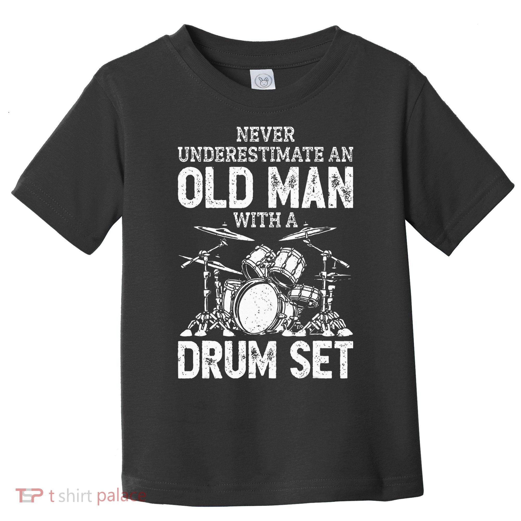 Drummer Never Underestimate An Old Man With A Drum Set Toddler T-Shirt