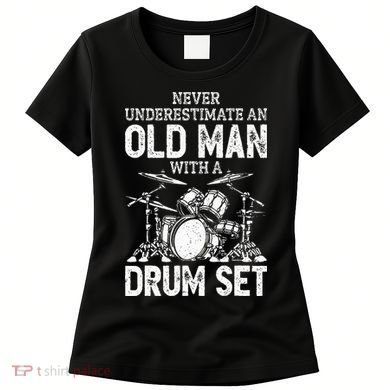 Drummer Never Underestimate An Old Man With A Drum Set Women's T-Shirt