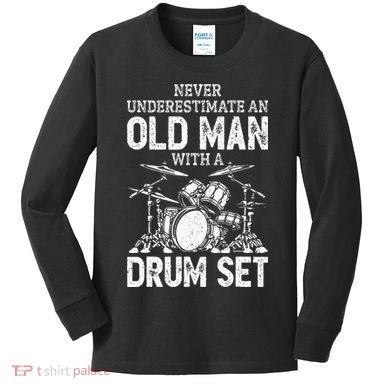 Drummer Never Underestimate An Old Man With A Drum Set Kids Long Sleeve Shirt