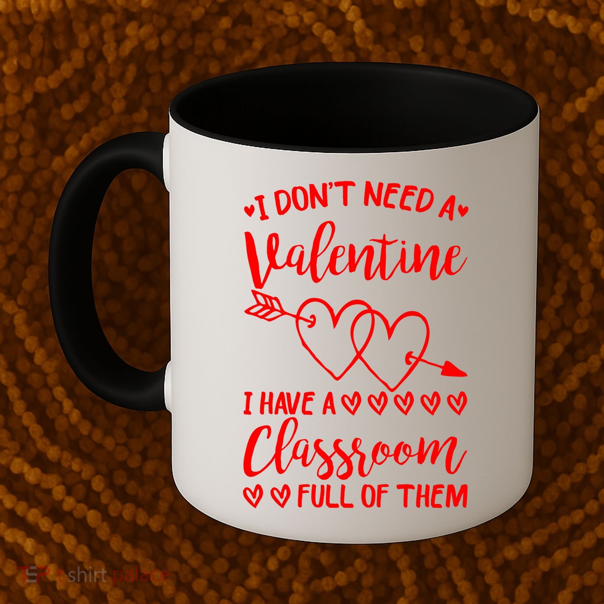 I DonT Need A Valentine I Have A Classroom Full Of Them Coffee Mug