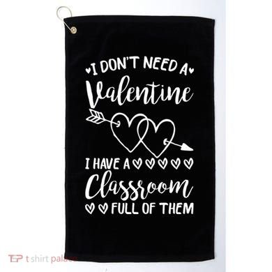 I DonT Need A Valentine I Have A Classroom Full Of Them Golf Towel