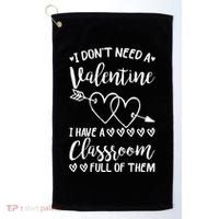I DonT Need A Valentine I Have A Classroom Full Of Them Golf Towel thumb 0