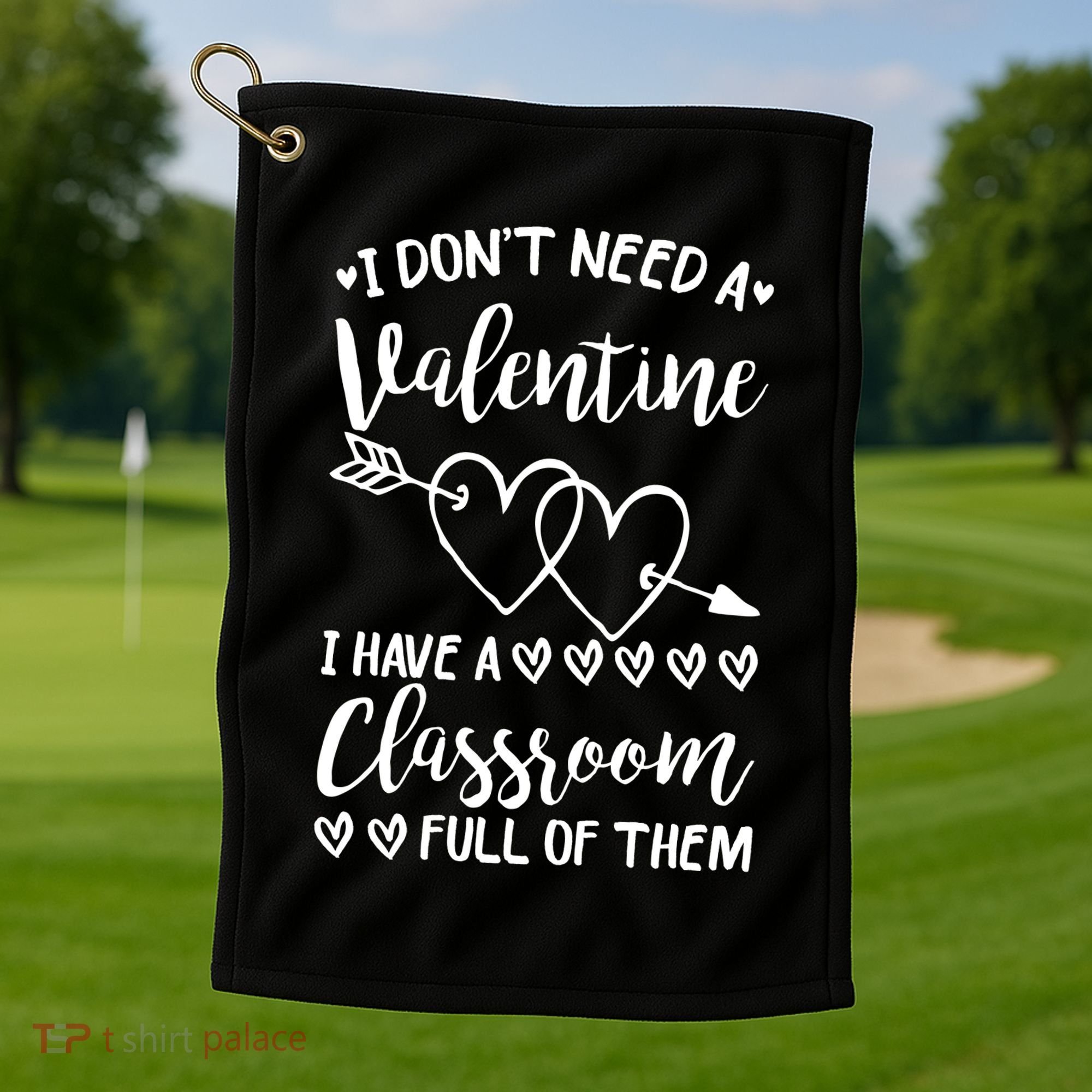 I DonT Need A Valentine I Have A Classroom Full Of Them Golf Towel