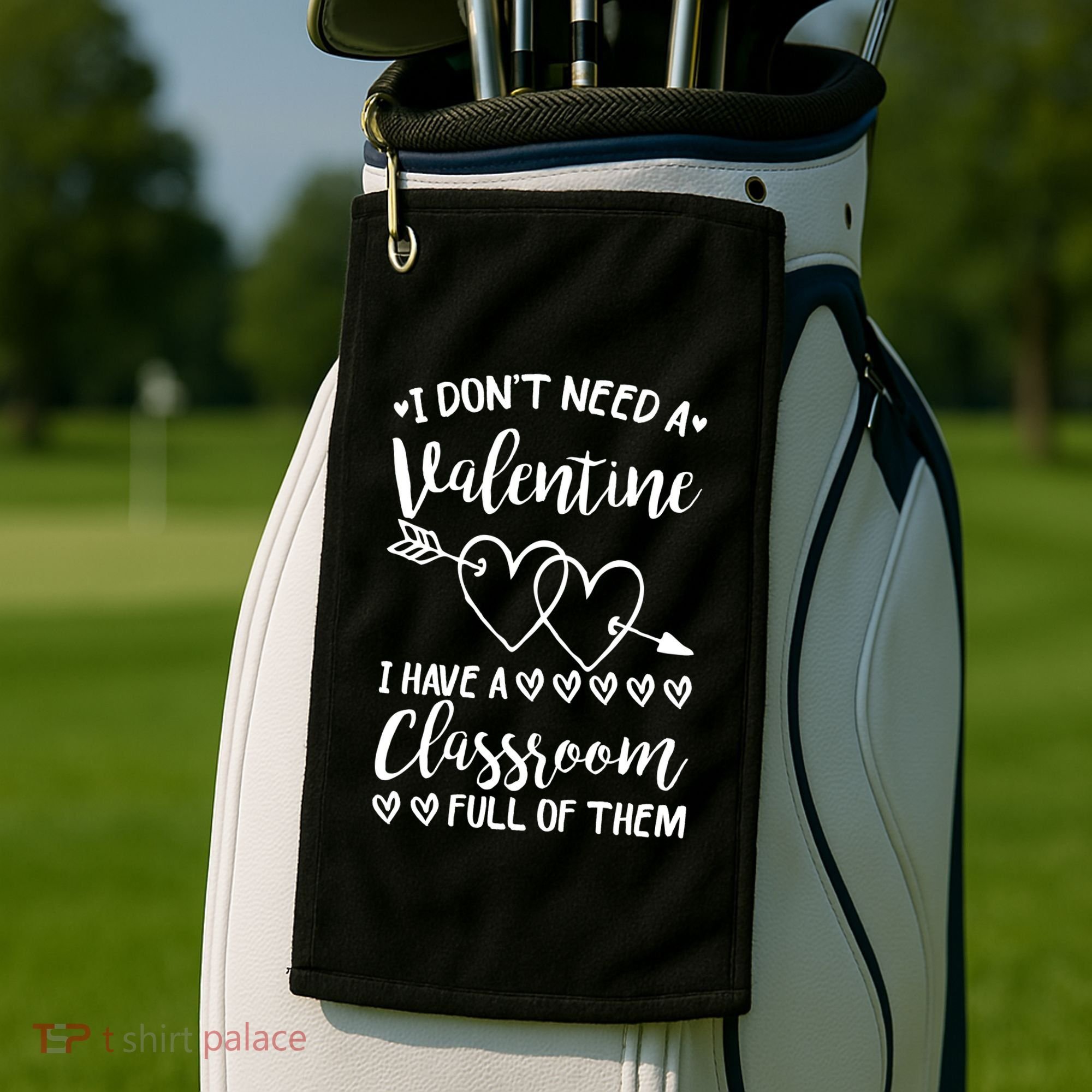 I DonT Need A Valentine I Have A Classroom Full Of Them Golf Towel