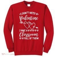 I DonT Need A Valentine I Have A Classroom Full Of Them Sweatshirt thumb 0