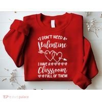 I DonT Need A Valentine I Have A Classroom Full Of Them Sweatshirt thumb 2