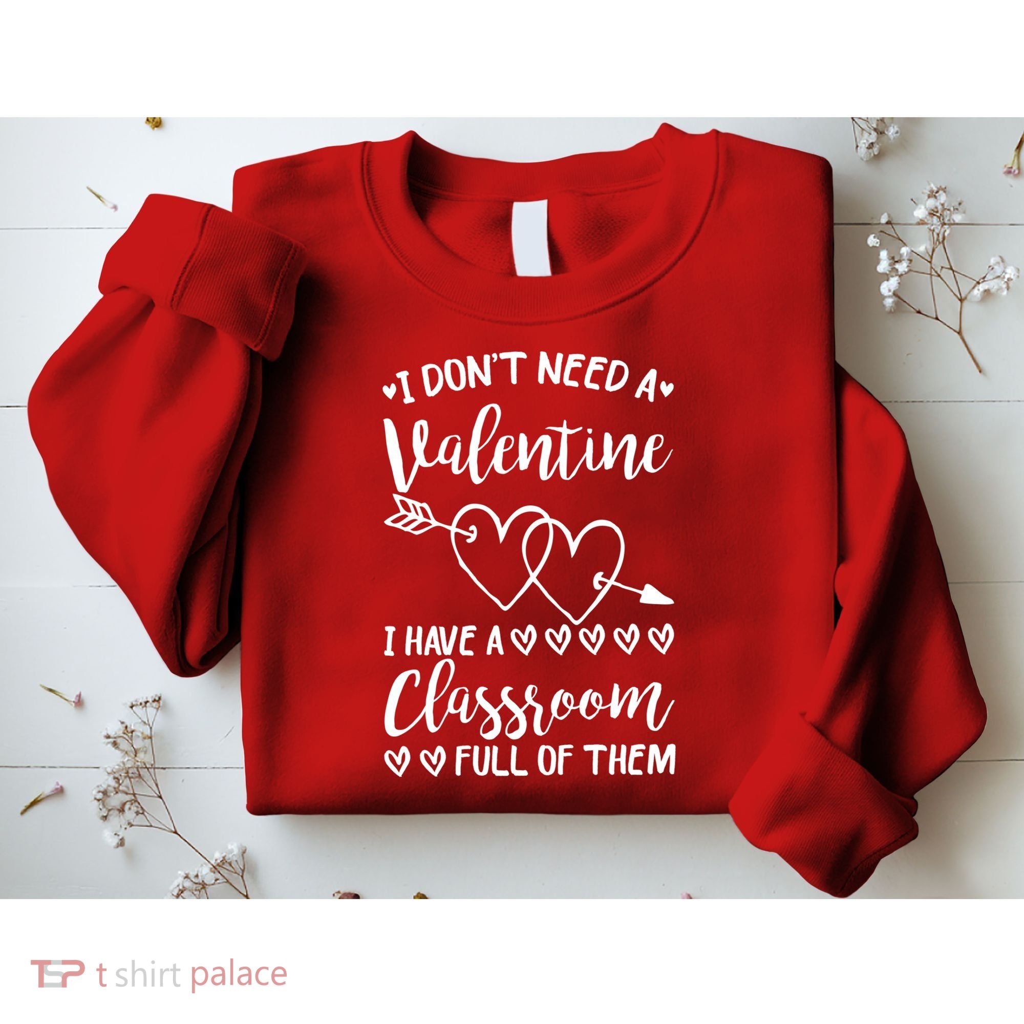 I DonT Need A Valentine I Have A Classroom Full Of Them Sweatshirt