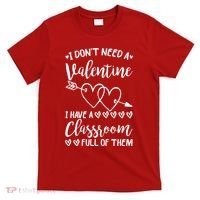 I DonT Need A Valentine I Have A Classroom Full Of Them T-Shirt thumb 0