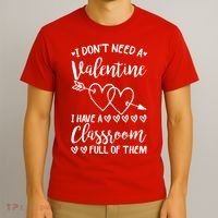 I DonT Need A Valentine I Have A Classroom Full Of Them T-Shirt thumb 3