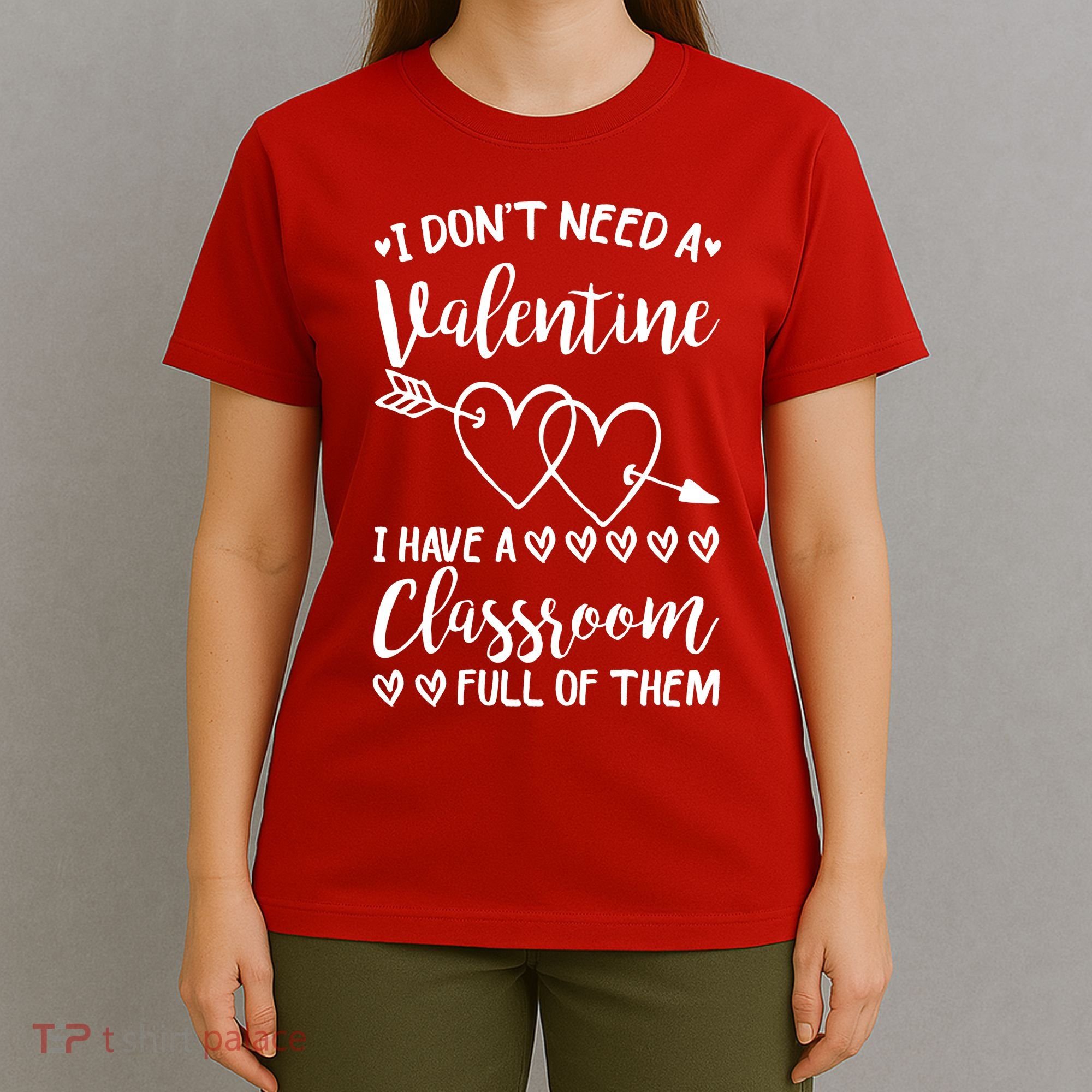 I DonT Need A Valentine I Have A Classroom Full Of Them T-Shirt
