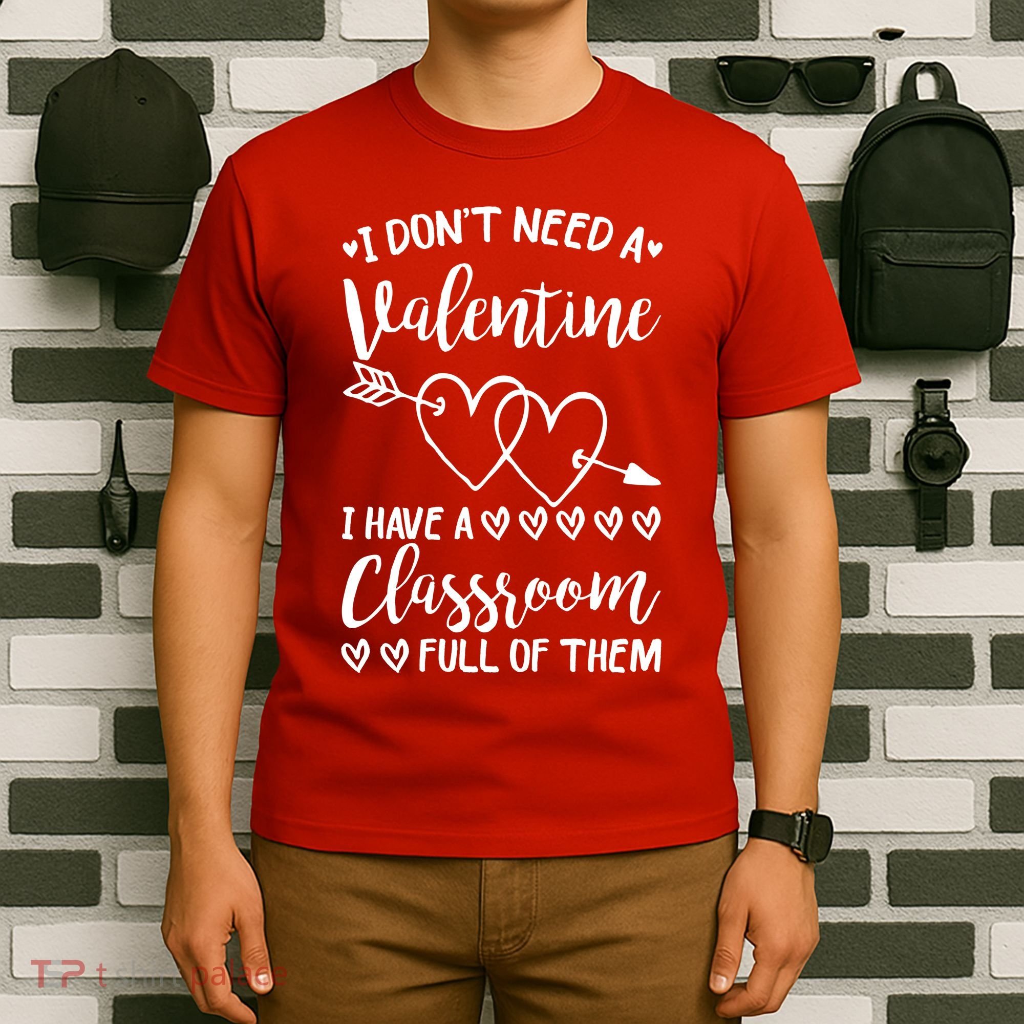 I DonT Need A Valentine I Have A Classroom Full Of Them T-Shirt