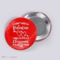 I DonT Need A Valentine I Have A Classroom Full Of Them Button thumb 0