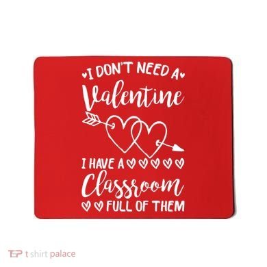 I DonT Need A Valentine I Have A Classroom Full Of Them Mousepad