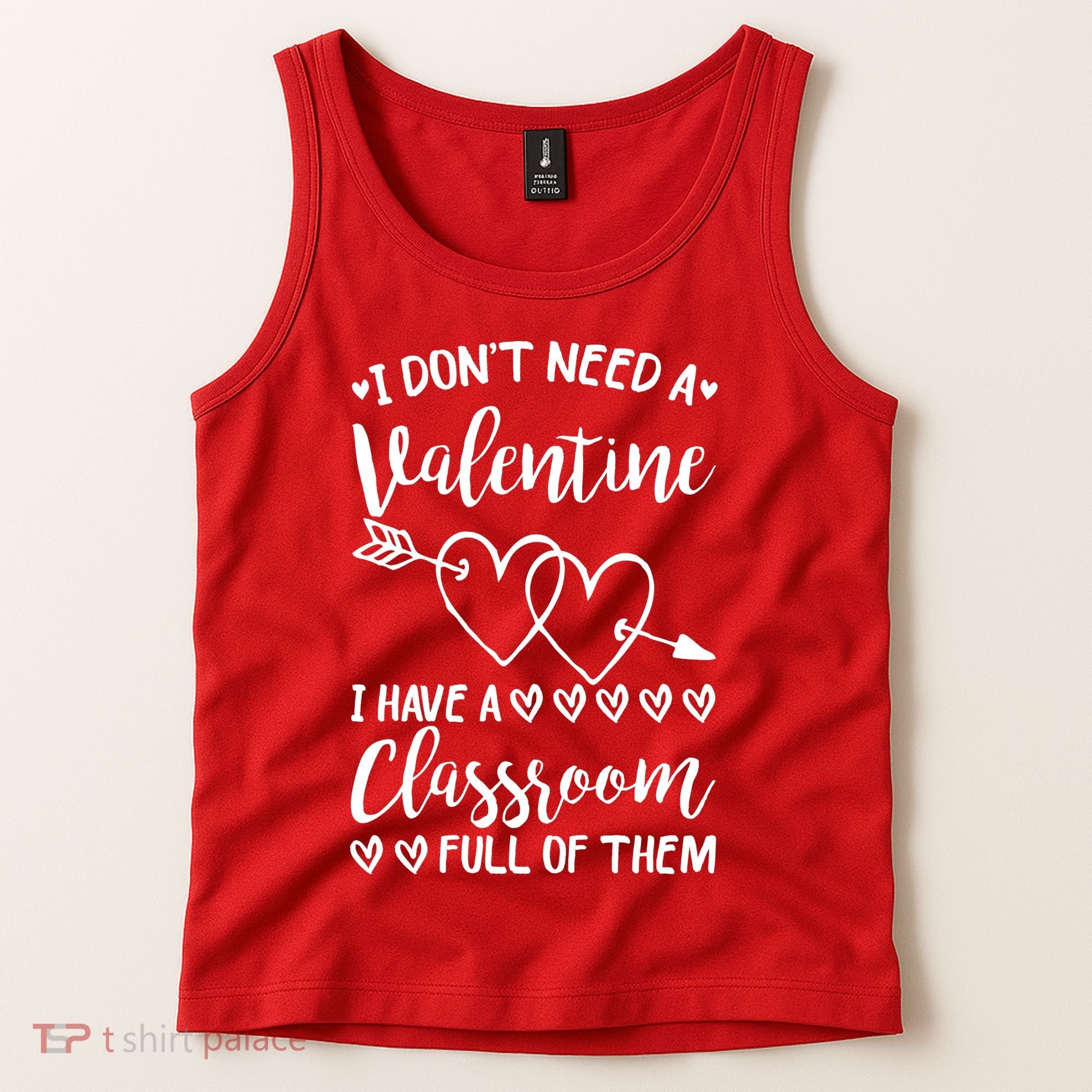 I DonT Need A Valentine I Have A Classroom Full Of Them Tank Top