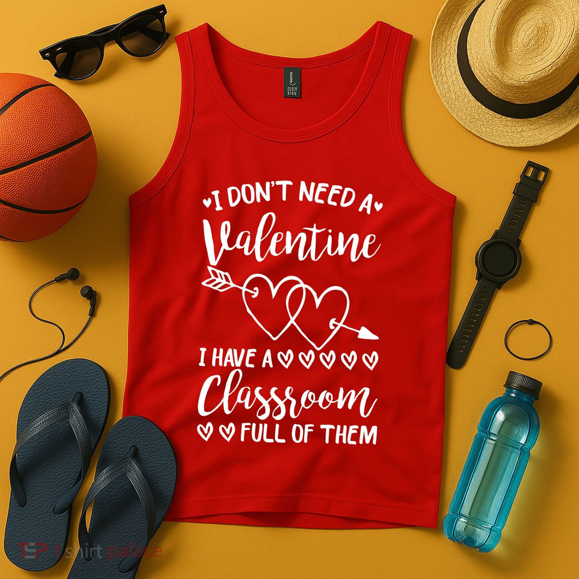 I DonT Need A Valentine I Have A Classroom Full Of Them Tank Top