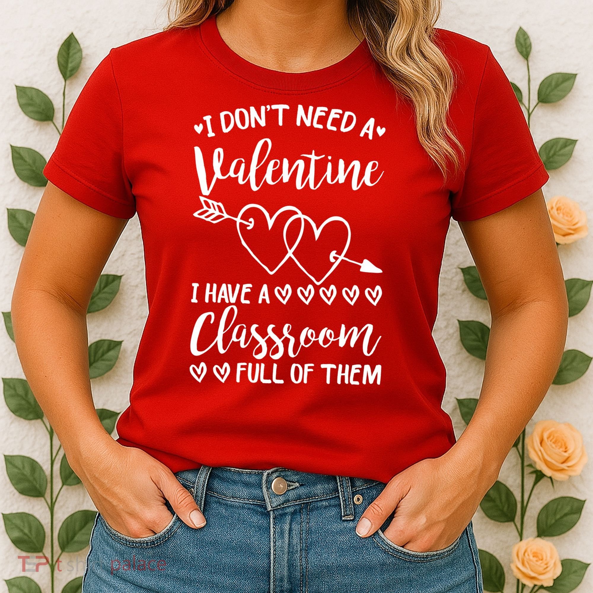 I DonT Need A Valentine I Have A Classroom Full Of Them Women's T-Shirt