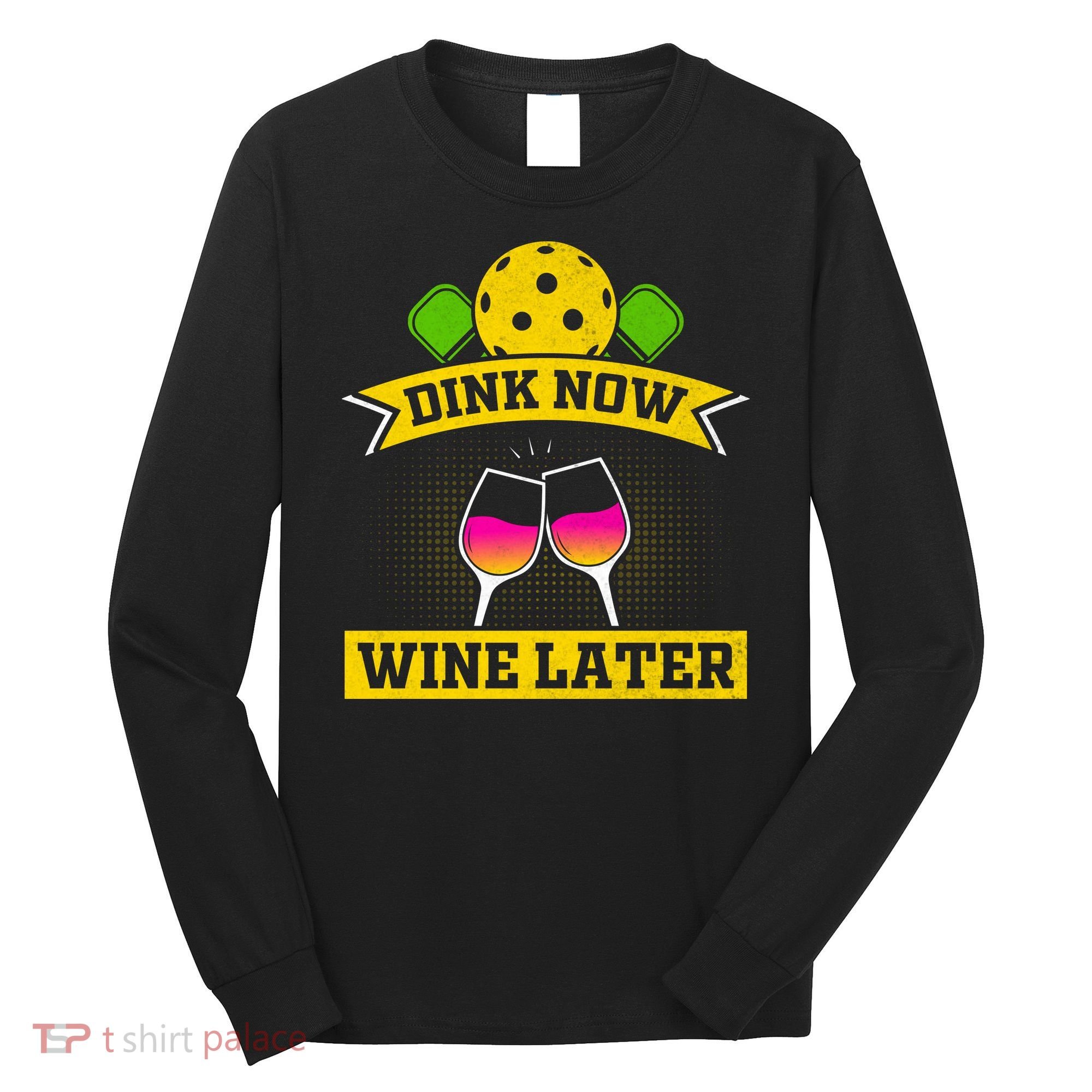 Dink Now Wine Later Pickleball Funny Gift For Pickleball Fan Long Sleeve Shirt