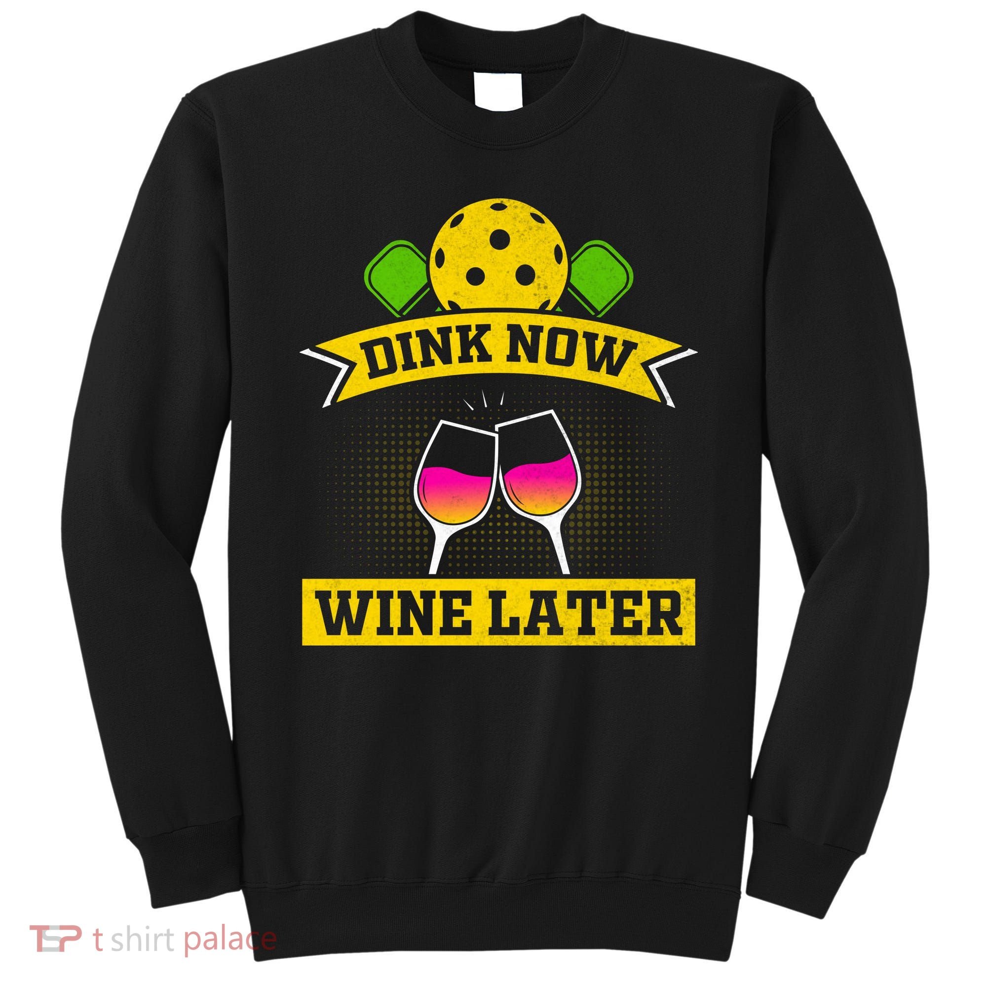 Dink Now Wine Later Pickleball Funny Gift For Pickleball Fan Sweatshirt