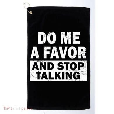Do Me A Favor And Stop Talking Golf Towel