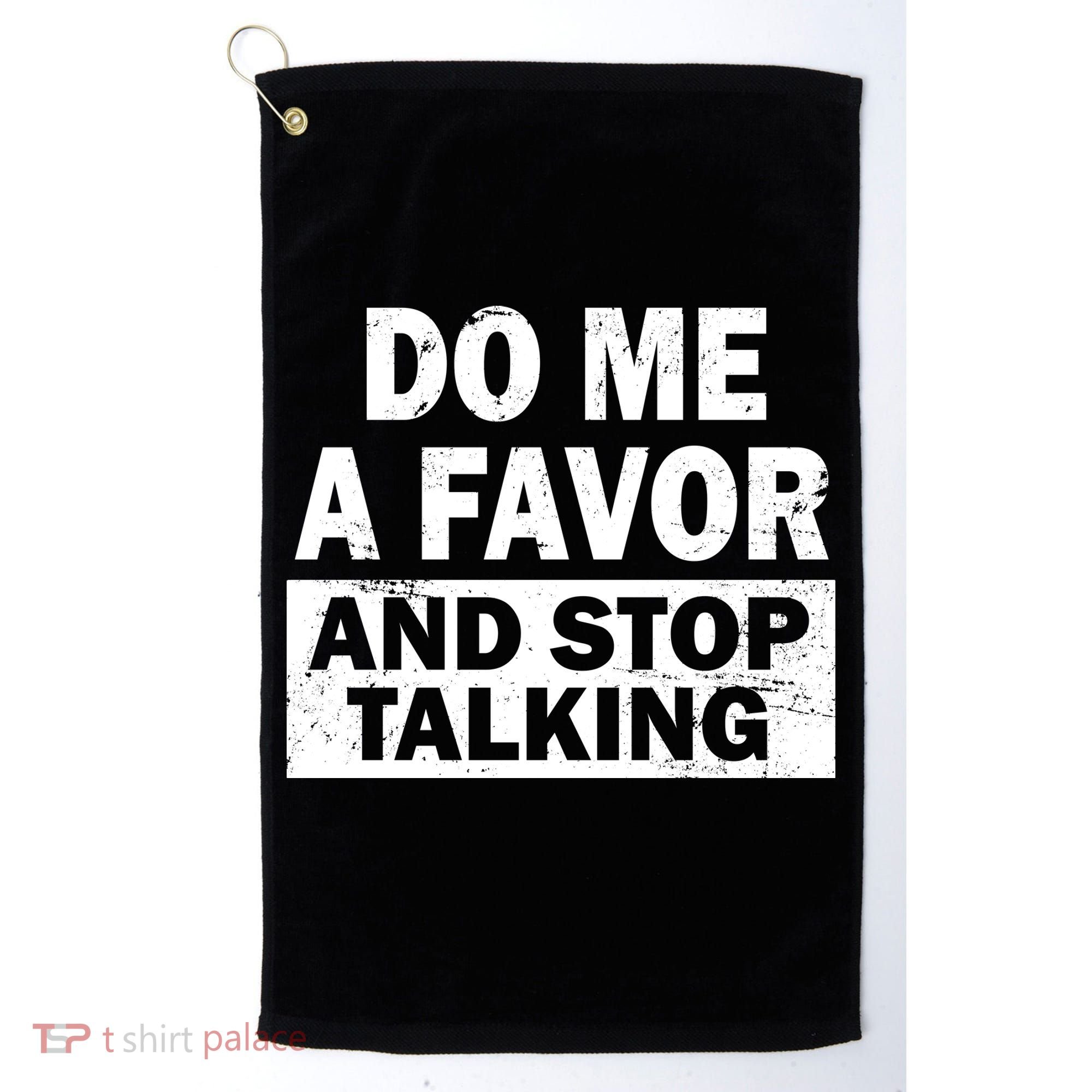 Do Me A Favor And Stop Talking Golf Towel